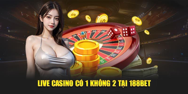 188BET - Truy Cập Ngay 188 BET - Giải Trí Dành Thưởng Lớn 18 Live casino có 1 không 2 tại 188BET
