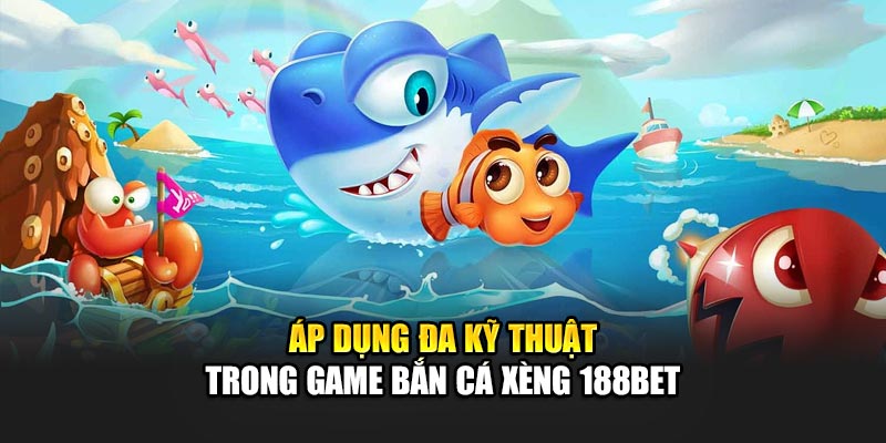 Bắn Cá Xèng Thú Vị Và Cơ Hội Nhận Thưởng Lớn Với 188Bet 3 Áp dụng đa kỹ thuật trong game Bắn cá Xèng 188Bet