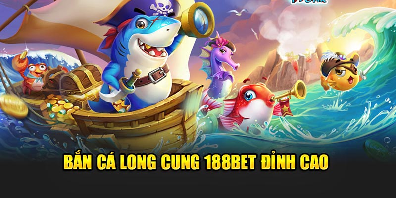Bắn Cá Long Cung Đặc Sắc, Giải Trí Tại Nền Tảng 188BET 1 Bắn cá Long Cung 188Bet đỉnh cao