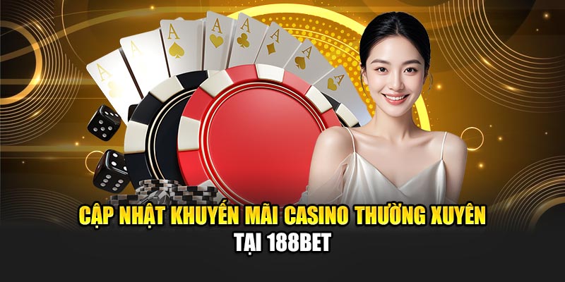 Khuyến Mãi Casino Hot Nhất Và Hấp Dẫn Từ Nhà Cái 188Bet 3 Cập nhật khuyến mãi casino thường xuyên tại 188Bet