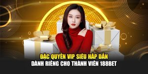 Đặc Quyền VIP Siêu Hấp Dẫn Dành Riêng Cho Thành Viên 188Bet