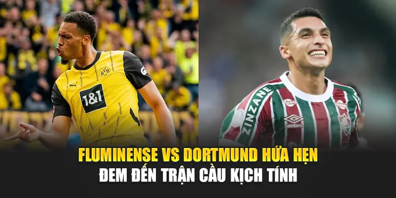 Fluminense vs Dortmund hứa hẹn đem đến trận cầu kịch tính