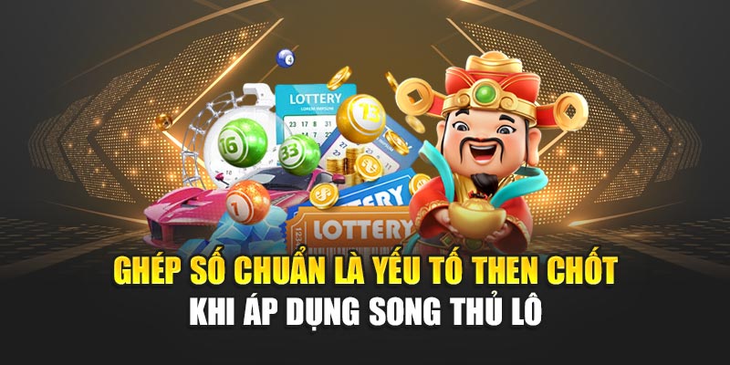 Ghép số chuẩn là yếu tố then chốt khi áp dụng song thủ lô