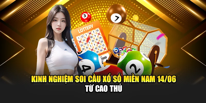 Kinh nghiệm soi cầu xổ số miền Nam 14/06 từ cao thủ