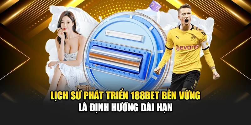 Lịch sử phát triển 188bet bền vững là định hướng dài hạn