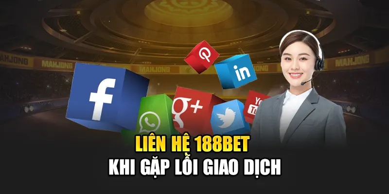Liên hệ 188bet khi gặp lỗi giao dịch