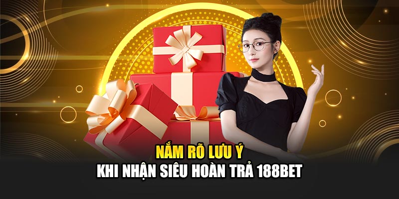 Siêu Hoàn Trả 188Bet Đặc Biệt Từ Nhà Cái Dành Cho Thành Viên 3 Nắm rõ lưu ý khi nhận siêu hoàn trả 188Bet