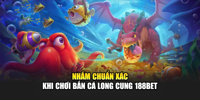 Bắn Cá Long Cung Đặc Sắc, Giải Trí Tại Nền Tảng 188BET 3 Nhắm chuẩn xác khi chơi Bắn cá Long Cung 188Bet