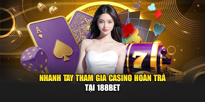 Tham Gia Casino Hoàn Trả Cao Cùng Với Ưu Đãi 188Bet 3 Nhanh tay tham gia Casino hoàn trả tại 188Bet