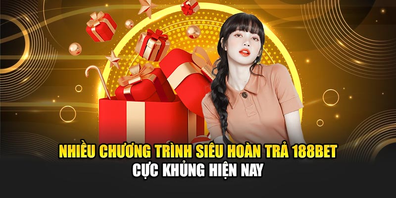 Siêu Hoàn Trả 188Bet Đặc Biệt Từ Nhà Cái Dành Cho Thành Viên 2 Nhiều chương trình siêu hoàn trả 188Bet cực khủng hiện nay