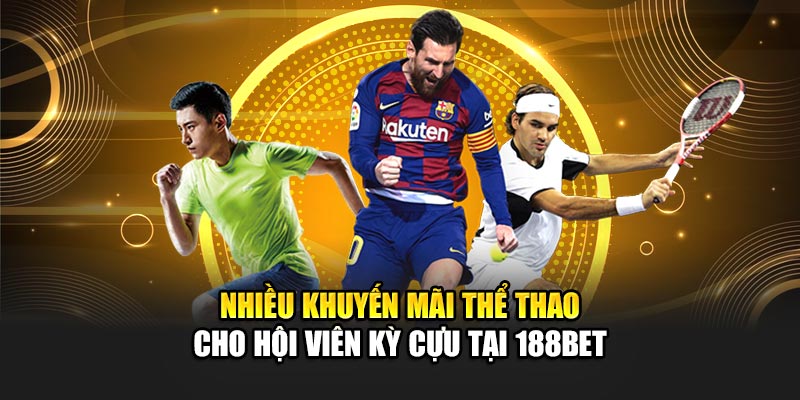 Nhiều khuyến mãi thể thao cho hội viên kỳ cựu tại 188Bet