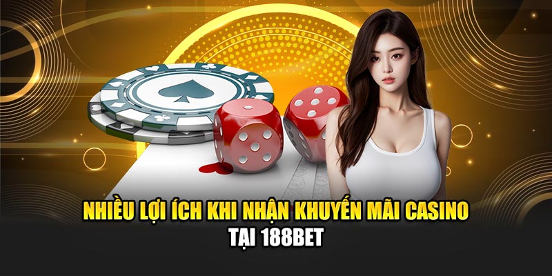Khuyến Mãi Casino Hot Nhất Và Hấp Dẫn Từ Nhà Cái 188Bet 2 Nhiều lợi ích khi nhận khuyến mãi casino tại 188Bet