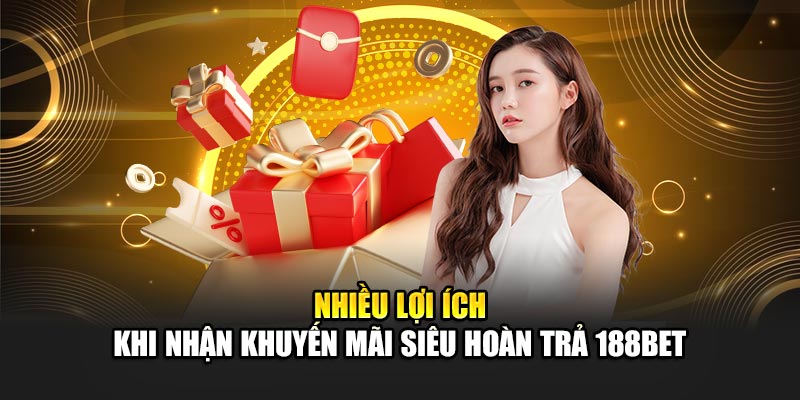 Siêu Hoàn Trả 188Bet Đặc Biệt Từ Nhà Cái Dành Cho Thành Viên 1 Nhiều lợi ích khi nhận khuyến mãi siêu hoàn trả 188Bet