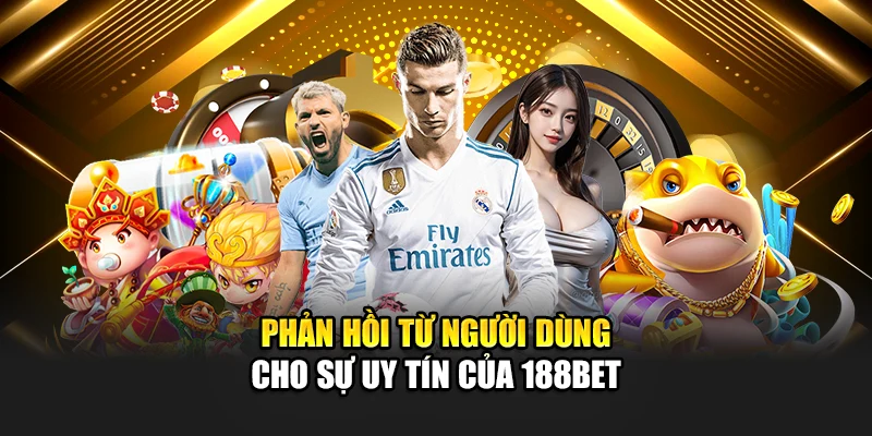 Phản hồi từ người dùng cho sự uy tín của 188Bet