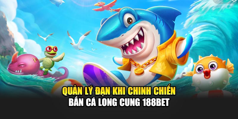 Bắn Cá Long Cung Đặc Sắc, Giải Trí Tại Nền Tảng 188BET 2 Quản lý đạn khi chinh chiến Bắn cá Long Cung 188Bet