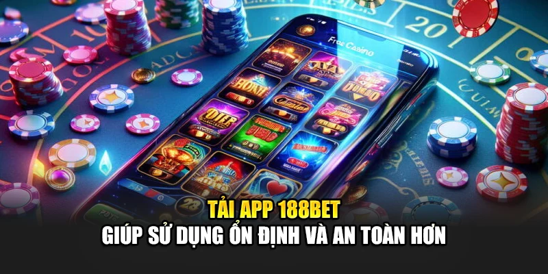 Tải app 188bet giúp sử dụng ổn định và an toàn hơn