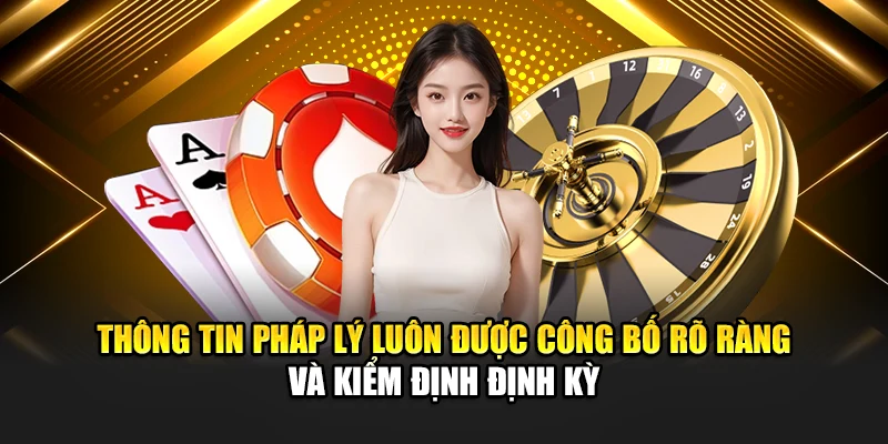 Thông tin pháp lý luôn được công bố rõ ràng và kiểm định định kỳ