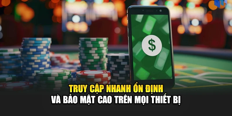 Truy cập nhanh ổn định và bảo mật cao trên mọi thiết bị