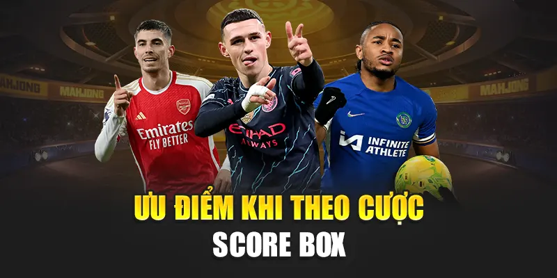 Ưu điểm khi theo cược Score Box