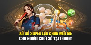Xổ Số Super Lựa Chọn Mới Mẻ Cho Người Chơi Số Tại 188BET